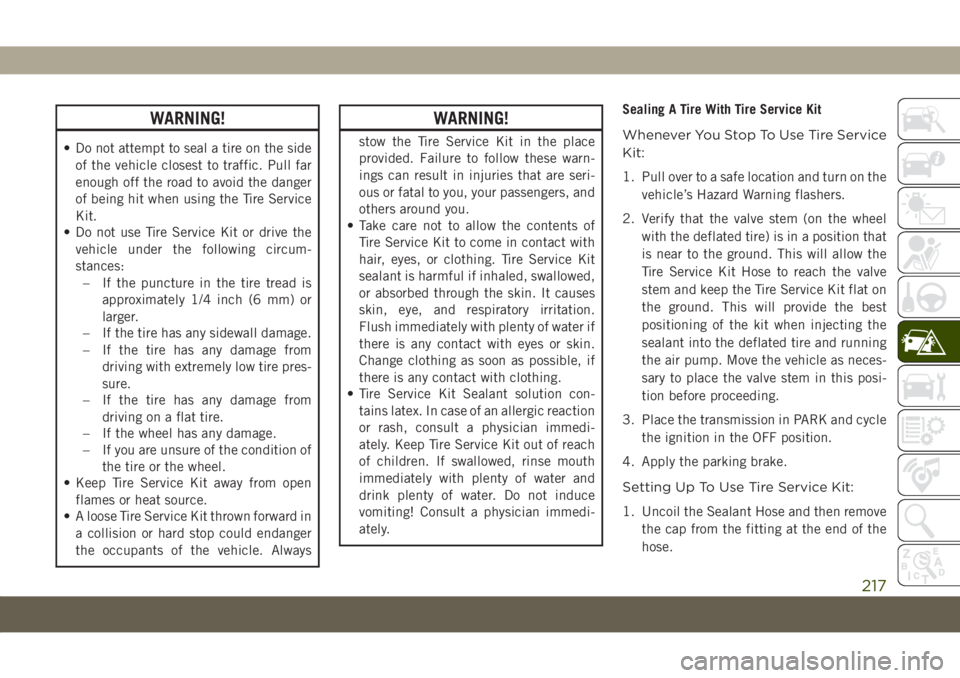 JEEP COMPASS 2019 Owner handbook (in English) WARNING!
• Do not attempt to seal a tire on the side
of the vehicle closest to traffic. Pull far
enough off the road to avoid the danger
of being hit when using the Tire Service
Kit.
• Do not use JEEP COMPASS 2019 Owner handbook (in English) WARNING!
• Do not attempt to seal a tire on the side
of the vehicle closest to traffic. Pull far
enough off the road to avoid the danger
of being hit when using the Tire Service
Kit.
• Do not use