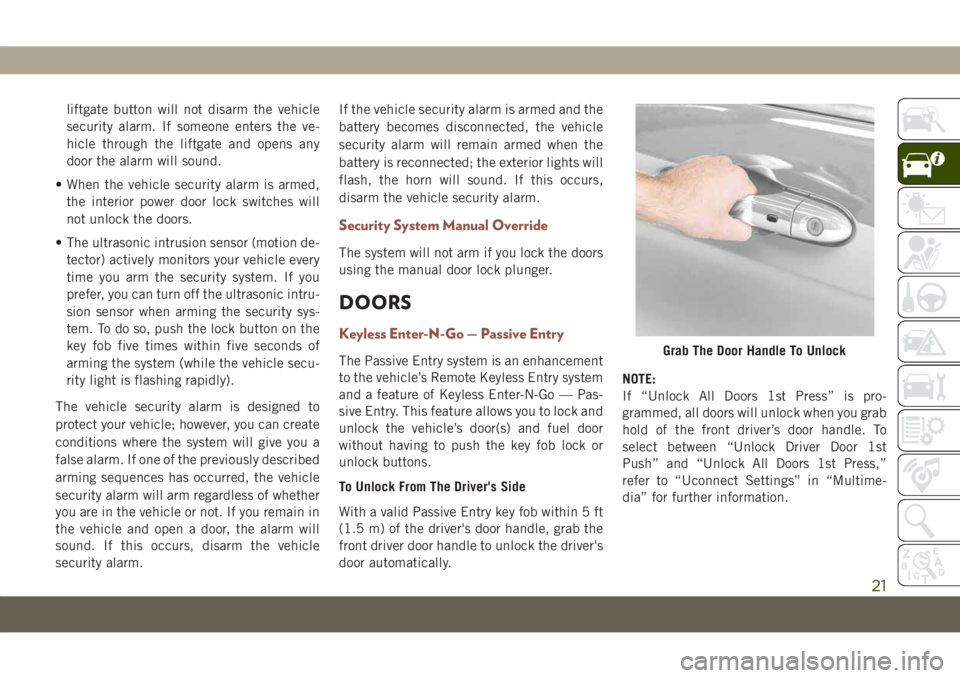 JEEP COMPASS 2019  Owner handbook (in English) liftgate button will not disarm the vehicle
security alarm. If someone enters the ve-
hicle through the liftgate and opens any
door the alarm will sound.
• When the vehicle security alarm is armed,
