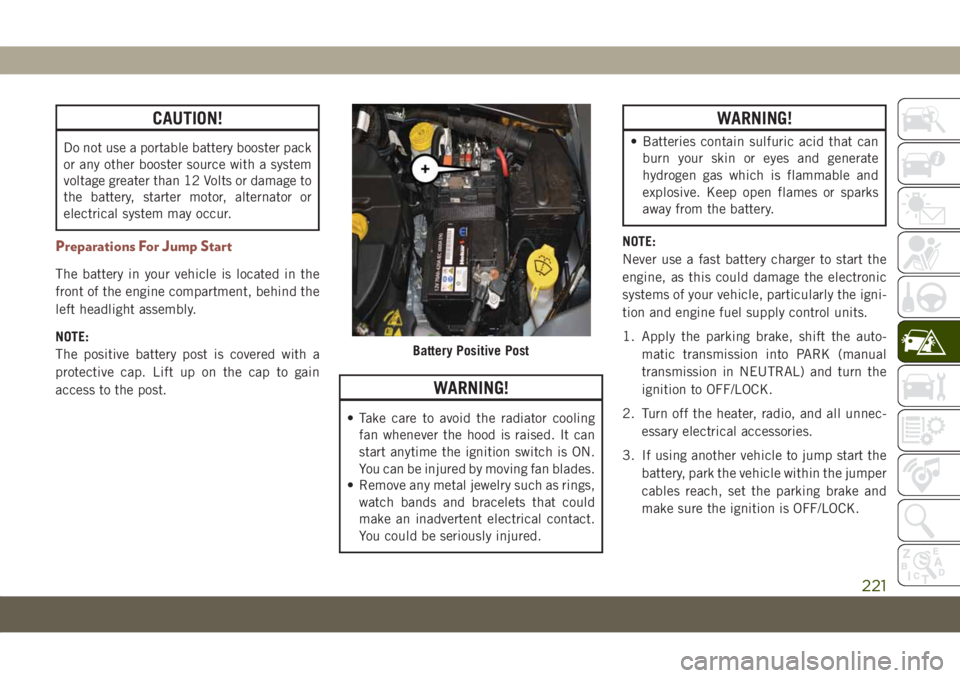 JEEP COMPASS 2019 Owner handbook (in English) CAUTION!
Do not use a portable battery booster pack
or any other booster source with a system
voltage greater than 12 Volts or damage to
the battery, starter motor, alternator or
electrical system may JEEP COMPASS 2019 Owner handbook (in English) CAUTION!
Do not use a portable battery booster pack
or any other booster source with a system
voltage greater than 12 Volts or damage to
the battery, starter motor, alternator or
electrical system may