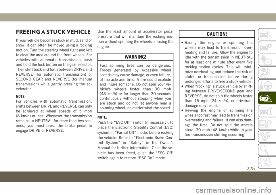 JEEP COMPASS 2019 Owner handbook (in English) FREEING A STUCK VEHICLE
If your vehicle becomes stuck in mud, sand or
snow, it can often be moved using a rocking
motion. Turn the steering wheel right and left
to clear the area around the front whee JEEP COMPASS 2019 Owner handbook (in English) FREEING A STUCK VEHICLE
If your vehicle becomes stuck in mud, sand or
snow, it can often be moved using a rocking
motion. Turn the steering wheel right and left
to clear the area around the front whee