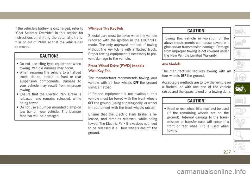 JEEP COMPASS 2019 Owner handbook (in English) If the vehicle’s battery is discharged, refer to
“Gear Selector Override” in this section for
instructions on shifting the automatic trans-
mission out of PARK so that the vehicle can
be moved.
JEEP COMPASS 2019 Owner handbook (in English) If the vehicle’s battery is discharged, refer to
“Gear Selector Override” in this section for
instructions on shifting the automatic trans-
mission out of PARK so that the vehicle can
be moved.
