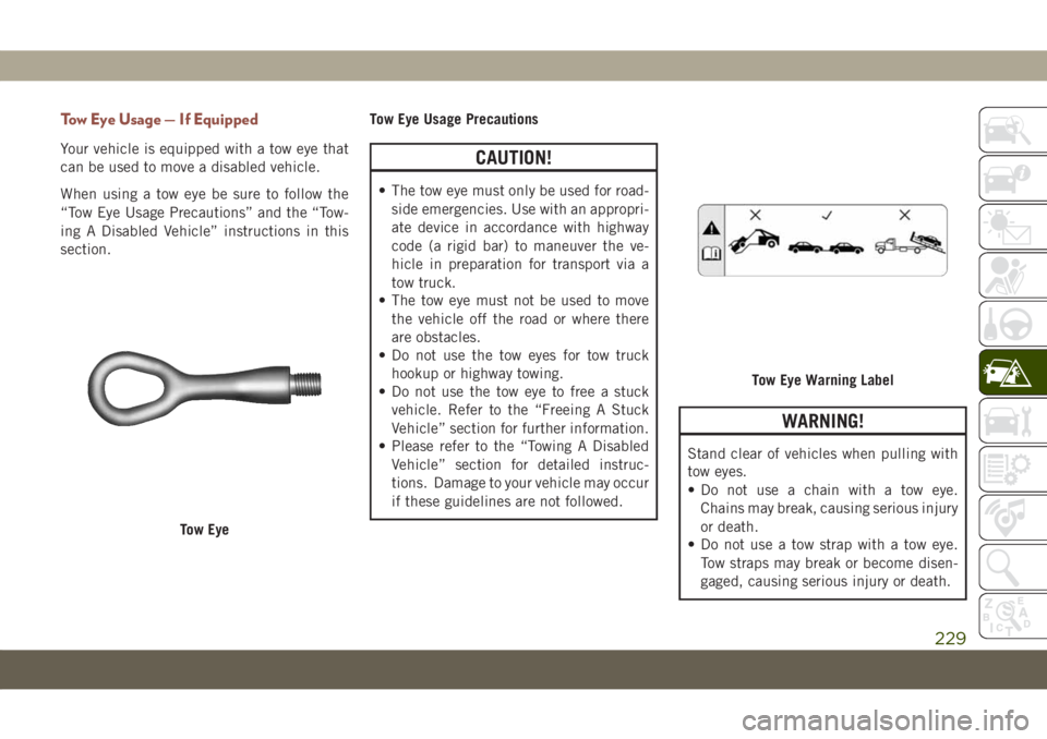 JEEP COMPASS 2019 Owner handbook (in English) Tow Eye Usage — If Equipped
Your vehicle is equipped with a tow eye that
can be used to move a disabled vehicle.
When using a tow eye be sure to follow the
“Tow Eye Usage Precautions” and the JEEP COMPASS 2019 Owner handbook (in English) Tow Eye Usage — If Equipped
Your vehicle is equipped with a tow eye that
can be used to move a disabled vehicle.
When using a tow eye be sure to follow the
“Tow Eye Usage Precautions” and the