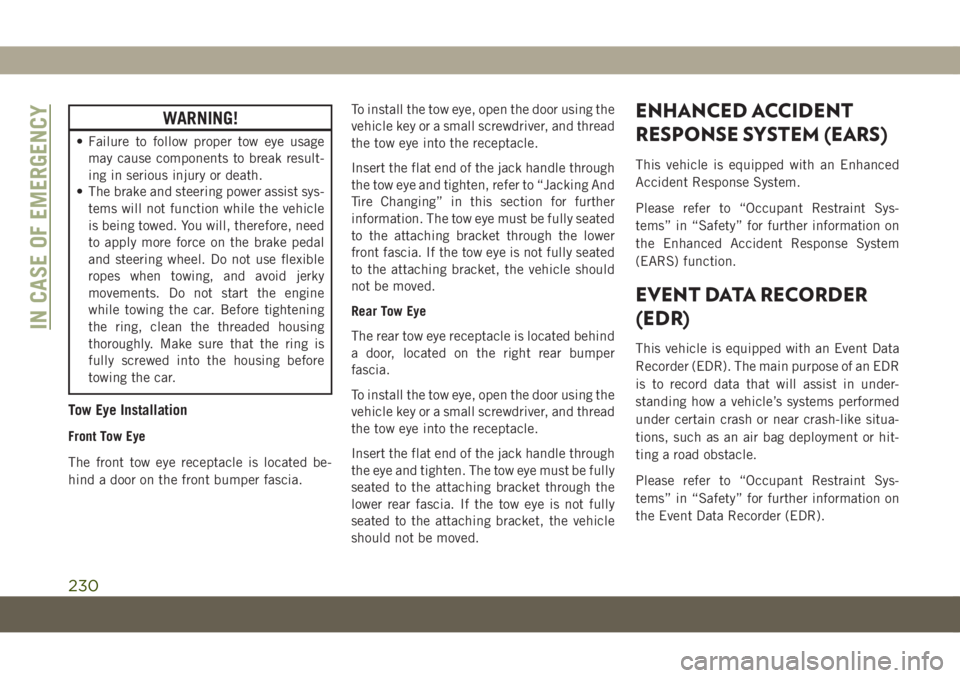 JEEP COMPASS 2019 Owner handbook (in English) WARNING!
• Failure to follow proper tow eye usage
may cause components to break result-
ing in serious injury or death.
• The brake and steering power assist sys-
tems will not function while the JEEP COMPASS 2019 Owner handbook (in English) WARNING!
• Failure to follow proper tow eye usage
may cause components to break result-
ing in serious injury or death.
• The brake and steering power assist sys-
tems will not function while the