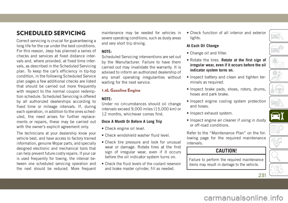 JEEP COMPASS 2019 Owner handbook (in English) SCHEDULED SERVICING
Correct servicing is crucial for guaranteeing a
long life for the car under the best conditions.
For this reason, Jeep has planned a series of
checks and services at fixed distance JEEP COMPASS 2019 Owner handbook (in English) SCHEDULED SERVICING
Correct servicing is crucial for guaranteeing a
long life for the car under the best conditions.
For this reason, Jeep has planned a series of
checks and services at fixed distance