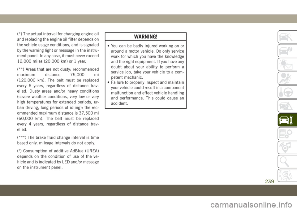 JEEP COMPASS 2019 Owner handbook (in English) (*) The actual interval for changing engine oil
and replacing the engine oil filter depends on
the vehicle usage conditions, and is signaled
by the warning light or message in the instru-
ment panel. JEEP COMPASS 2019 Owner handbook (in English) (*) The actual interval for changing engine oil
and replacing the engine oil filter depends on
the vehicle usage conditions, and is signaled
by the warning light or message in the instru-
ment panel.
