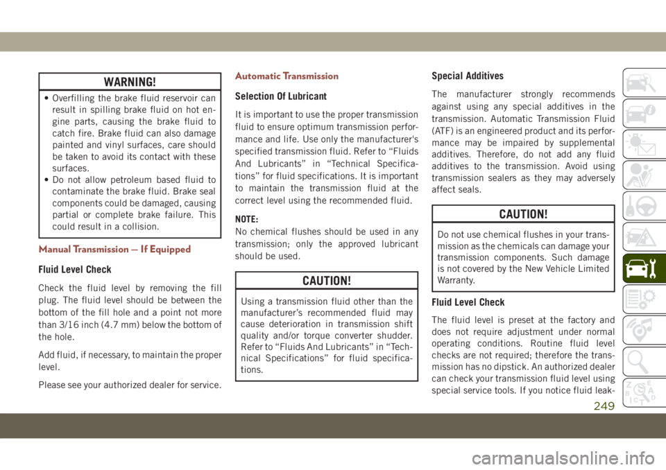 JEEP COMPASS 2019 Owner handbook (in English) WARNING!
• Overfilling the brake fluid reservoir can
result in spilling brake fluid on hot en-
gine parts, causing the brake fluid to
catch fire. Brake fluid can also damage
painted and vinyl surfac JEEP COMPASS 2019 Owner handbook (in English) WARNING!
• Overfilling the brake fluid reservoir can
result in spilling brake fluid on hot en-
gine parts, causing the brake fluid to
catch fire. Brake fluid can also damage
painted and vinyl surfac