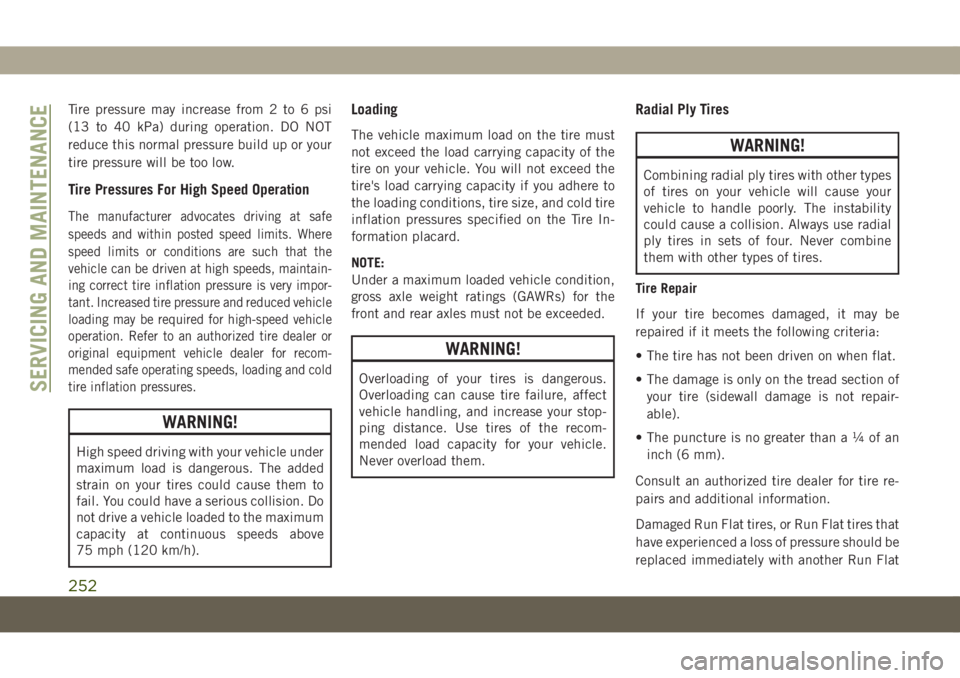 JEEP COMPASS 2019 Owner handbook (in English) Tire pressure may increase from 2 to 6 psi
(13 to 40 kPa) during operation. DO NOT
reduce this normal pressure build up or your
tire pressure will be too low.
Tire Pressures For High Speed Operation
T JEEP COMPASS 2019 Owner handbook (in English) Tire pressure may increase from 2 to 6 psi
(13 to 40 kPa) during operation. DO NOT
reduce this normal pressure build up or your
tire pressure will be too low.
Tire Pressures For High Speed Operation
T