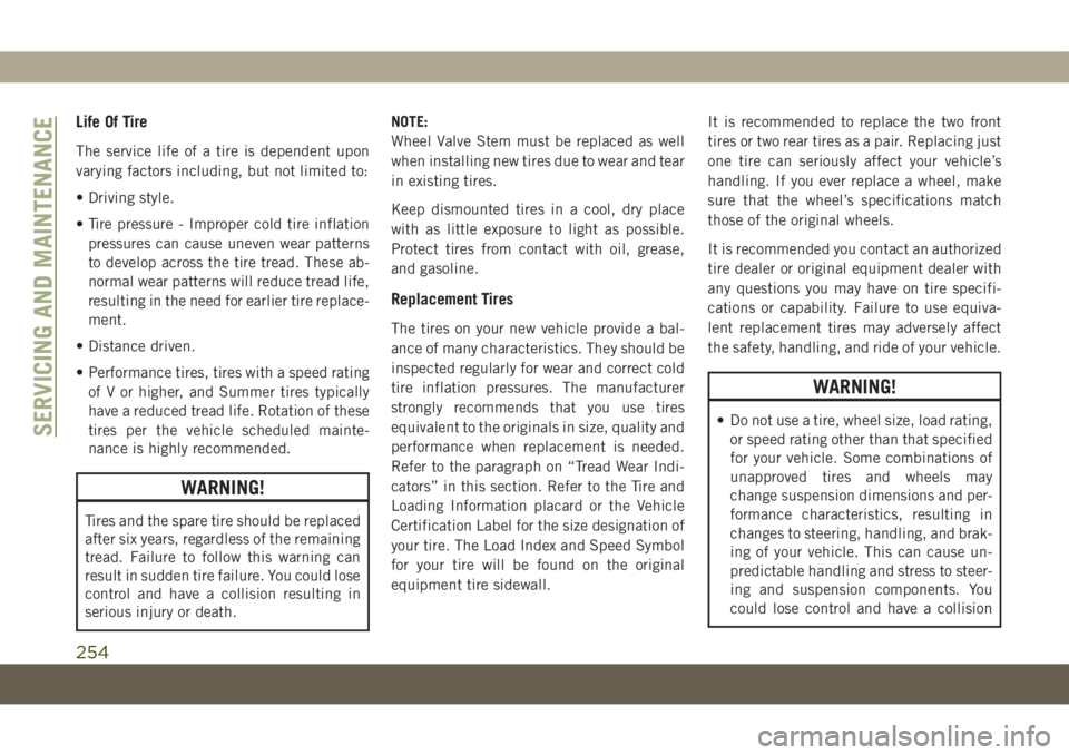 JEEP COMPASS 2019 Owner handbook (in English) Life Of Tire
The service life of a tire is dependent upon
varying factors including, but not limited to:
• Driving style.
• Tire pressure - Improper cold tire inflation
pressures can cause uneven JEEP COMPASS 2019 Owner handbook (in English) Life Of Tire
The service life of a tire is dependent upon
varying factors including, but not limited to:
• Driving style.
• Tire pressure - Improper cold tire inflation
pressures can cause uneven