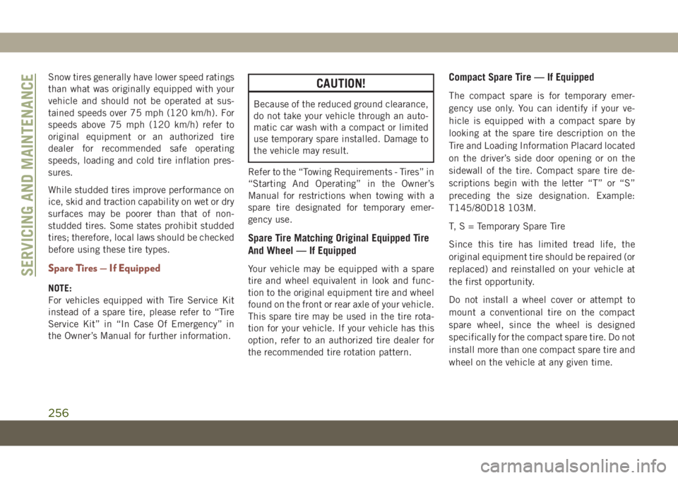 JEEP COMPASS 2019 Owner handbook (in English) Snow tires generally have lower speed ratings
than what was originally equipped with your
vehicle and should not be operated at sus-
tained speeds over 75 mph (120 km/h). For
speeds above 75 mph (120 JEEP COMPASS 2019 Owner handbook (in English) Snow tires generally have lower speed ratings
than what was originally equipped with your
vehicle and should not be operated at sus-
tained speeds over 75 mph (120 km/h). For
speeds above 75 mph (120
