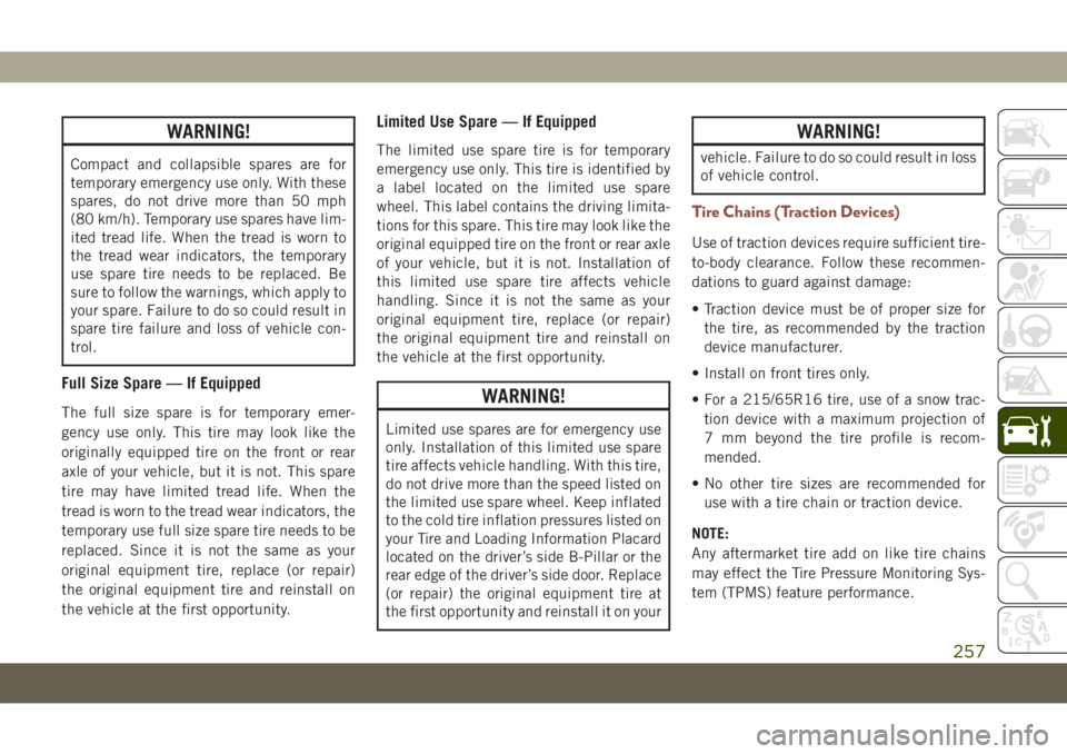 JEEP COMPASS 2019  Owner handbook (in English) WARNING!
Compact and collapsible spares are for
temporary emergency use only. With these
spares, do not drive more than 50 mph
(80 km/h). Temporary use spares have lim-
ited tread life. When the tread