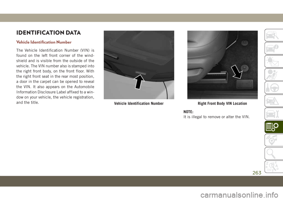 JEEP COMPASS 2019 Owner handbook (in English) IDENTIFICATION DATA
Vehicle Identification Number
The Vehicle Identification Number (VIN) is
found on the left front corner of the wind-
shield and is visible from the outside of the
vehicle. The VIN JEEP COMPASS 2019 Owner handbook (in English) IDENTIFICATION DATA
Vehicle Identification Number
The Vehicle Identification Number (VIN) is
found on the left front corner of the wind-
shield and is visible from the outside of the
vehicle. The VIN