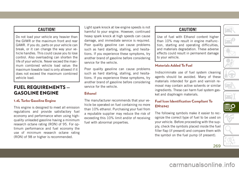 JEEP COMPASS 2019 Owner handbook (in English) CAUTION!
Do not load your vehicle any heavier than
the GVWR or the maximum front and rear
GAWR. If you do, parts on your vehicle can
break, or it can change the way your ve-
hicle handles. This could JEEP COMPASS 2019 Owner handbook (in English) CAUTION!
Do not load your vehicle any heavier than
the GVWR or the maximum front and rear
GAWR. If you do, parts on your vehicle can
break, or it can change the way your ve-
hicle handles. This could