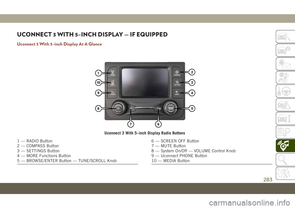 JEEP COMPASS 2019 Owner handbook (in English) UCONNECT 3 WITH 5–INCH DISPLAY — IF EQUIPPED
Uconnect 3 With 5–inch Display At A Glance
Uconnect 3 With 5–inch Display Radio Buttons
1 — RADIO Button
2 — COMPASS Button
3 — SETTINGS Butt JEEP COMPASS 2019 Owner handbook (in English) UCONNECT 3 WITH 5–INCH DISPLAY — IF EQUIPPED
Uconnect 3 With 5–inch Display At A Glance
Uconnect 3 With 5–inch Display Radio Buttons
1 — RADIO Button
2 — COMPASS Button
3 — SETTINGS Butt