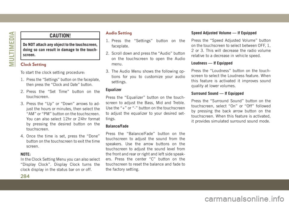 JEEP COMPASS 2019 Owner handbook (in English) CAUTION!
Do NOT attach any object to the touchscreen,
doing so can result in damage to the touch-
screen.
Clock Setting
To start the clock setting procedure:
1.
Press the “Settings” button on the JEEP COMPASS 2019 Owner handbook (in English) CAUTION!
Do NOT attach any object to the touchscreen,
doing so can result in damage to the touch-
screen.
Clock Setting
To start the clock setting procedure:
1.
Press the “Settings” button on the