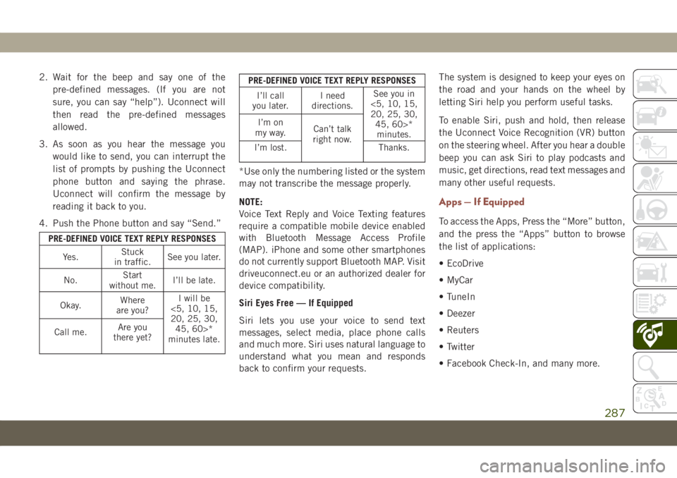 JEEP COMPASS 2019 Owner handbook (in English) 2. Wait for the beep and say one of the
pre-defined messages. (If you are not
sure, you can say “help”). Uconnect will
then read the pre-defined messages
allowed.
3. As soon as you hear the messag JEEP COMPASS 2019 Owner handbook (in English) 2. Wait for the beep and say one of the
pre-defined messages. (If you are not
sure, you can say “help”). Uconnect will
then read the pre-defined messages
allowed.
3. As soon as you hear the messag