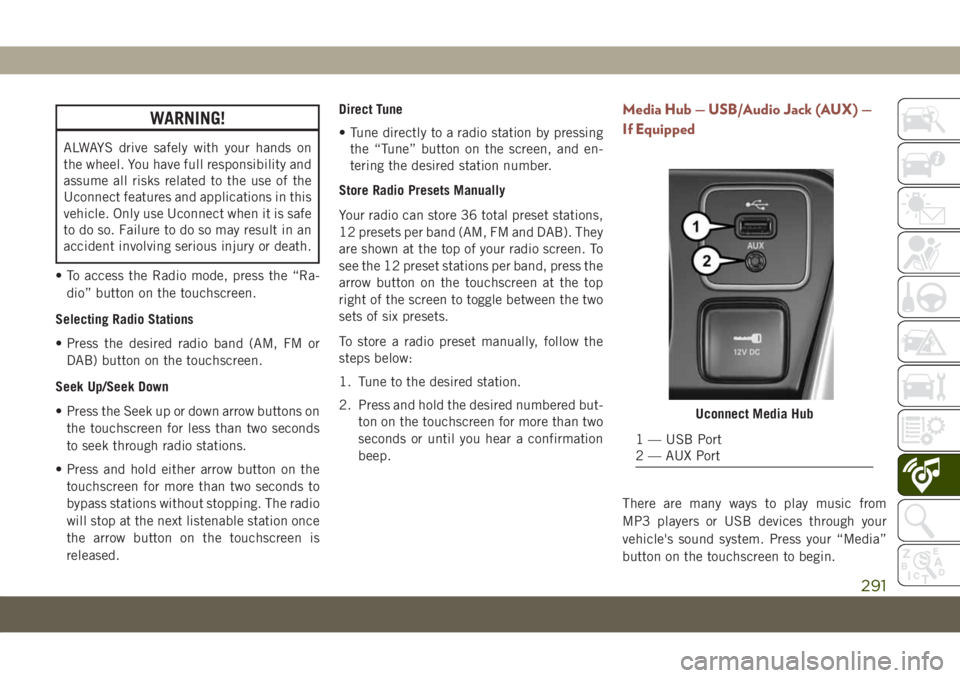 JEEP COMPASS 2019 Owner handbook (in English) WARNING!
ALWAYS drive safely with your hands on
the wheel. You have full responsibility and
assume all risks related to the use of the
Uconnect features and applications in this
vehicle. Only use Ucon JEEP COMPASS 2019 Owner handbook (in English) WARNING!
ALWAYS drive safely with your hands on
the wheel. You have full responsibility and
assume all risks related to the use of the
Uconnect features and applications in this
vehicle. Only use Ucon