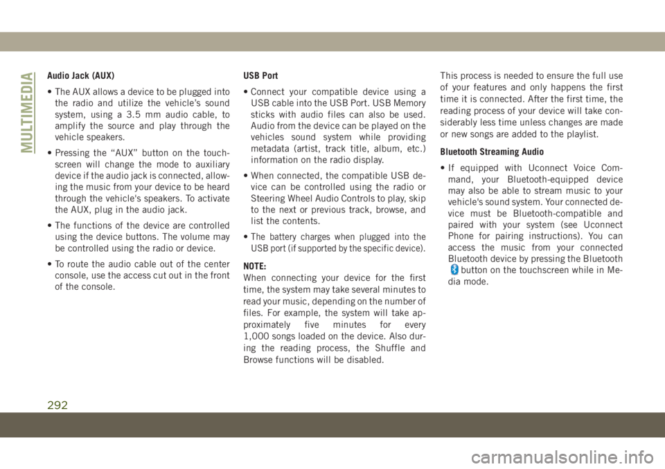 JEEP COMPASS 2019 Owner handbook (in English) Audio Jack (AUX)
• The AUX allows a device to be plugged into
the radio and utilize the vehicle’s sound
system, using a 3.5 mm audio cable, to
amplify the source and play through the
vehicle speak JEEP COMPASS 2019 Owner handbook (in English) Audio Jack (AUX)
• The AUX allows a device to be plugged into
the radio and utilize the vehicle’s sound
system, using a 3.5 mm audio cable, to
amplify the source and play through the
vehicle speak