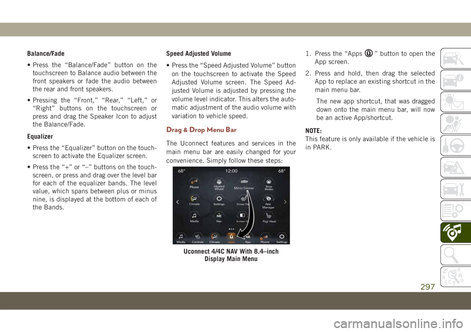JEEP COMPASS 2019 Owner handbook (in English) Balance/Fade
• Press the “Balance/Fade” button on the
touchscreen to Balance audio between the
front speakers or fade the audio between
the rear and front speakers.
• Pressing the “Front,” JEEP COMPASS 2019 Owner handbook (in English) Balance/Fade
• Press the “Balance/Fade” button on the
touchscreen to Balance audio between the
front speakers or fade the audio between
the rear and front speakers.
• Pressing the “Front,”