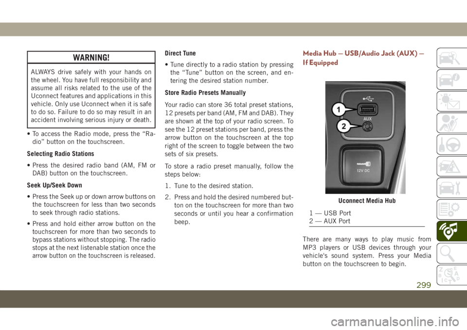 JEEP COMPASS 2019 Owner handbook (in English) WARNING!
ALWAYS drive safely with your hands on
the wheel. You have full responsibility and
assume all risks related to the use of the
Uconnect features and applications in this
vehicle. Only use Ucon JEEP COMPASS 2019 Owner handbook (in English) WARNING!
ALWAYS drive safely with your hands on
the wheel. You have full responsibility and
assume all risks related to the use of the
Uconnect features and applications in this
vehicle. Only use Ucon