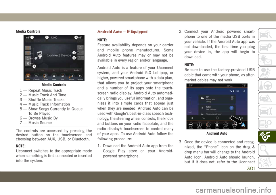 JEEP COMPASS 2019 Owner handbook (in English) Media Controls
The controls are accessed by pressing the
desired button on the touchscreen and
choosing between AUX, USB, or Bluetooth.
NOTE:
Uconnect switches to the appropriate mode
when something i JEEP COMPASS 2019 Owner handbook (in English) Media Controls
The controls are accessed by pressing the
desired button on the touchscreen and
choosing between AUX, USB, or Bluetooth.
NOTE:
Uconnect switches to the appropriate mode
when something i