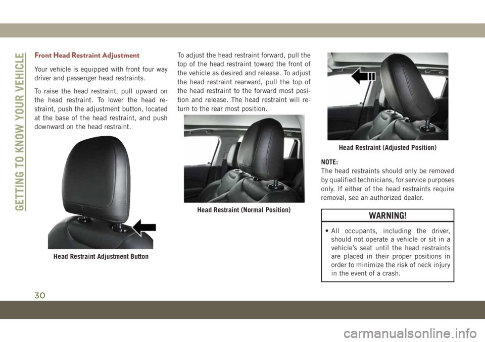 JEEP COMPASS 2019 Owner handbook (in English) Front Head Restraint Adjustment
Your vehicle is equipped with front four way
driver and passenger head restraints.
To raise the head restraint, pull upward on
the head restraint. To lower the head re- JEEP COMPASS 2019 Owner handbook (in English) Front Head Restraint Adjustment
Your vehicle is equipped with front four way
driver and passenger head restraints.
To raise the head restraint, pull upward on
the head restraint. To lower the head re-