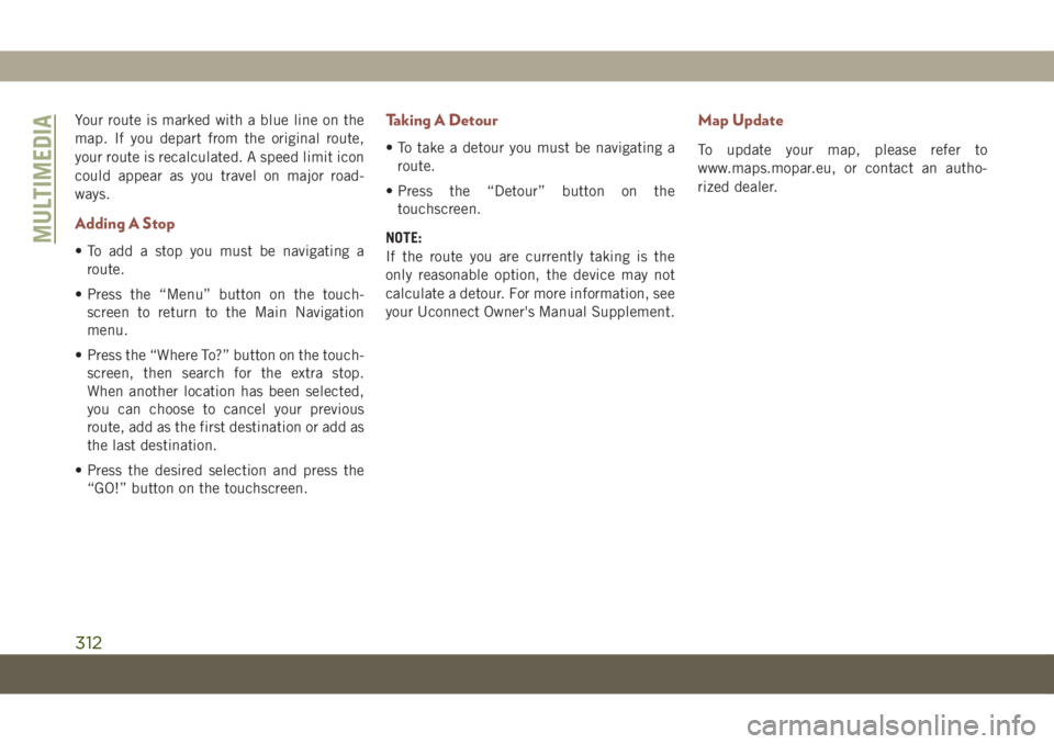 JEEP COMPASS 2019 Owner handbook (in English) Your route is marked with a blue line on the
map. If you depart from the original route,
your route is recalculated. A speed limit icon
could appear as you travel on major road-
ways.
Adding A Stop
JEEP COMPASS 2019 Owner handbook (in English) Your route is marked with a blue line on the
map. If you depart from the original route,
your route is recalculated. A speed limit icon
could appear as you travel on major road-
ways.
Adding A Stop