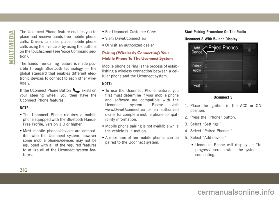 JEEP COMPASS 2019 Owner handbook (in English) The Uconnect Phone feature enables you to
place and receive hands-free mobile phone
calls. Drivers can also place mobile phone
calls using their voice or by using the buttons
on the touchscreen (see V JEEP COMPASS 2019 Owner handbook (in English) The Uconnect Phone feature enables you to
place and receive hands-free mobile phone
calls. Drivers can also place mobile phone
calls using their voice or by using the buttons
on the touchscreen (see V
