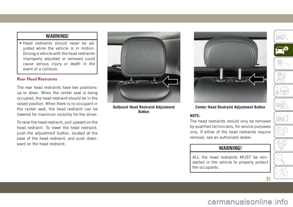 JEEP COMPASS 2019  Owner handbook (in English) WARNING!
• Head restraints should never be ad-
justed while the vehicle is in motion.
Driving a vehicle with the head restraints
improperly adjusted or removed could
cause serious injury or death in