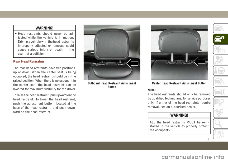 JEEP COMPASS 2019 Owner handbook (in English) WARNING!
• Head restraints should never be ad-
justed while the vehicle is in motion.
Driving a vehicle with the head restraints
improperly adjusted or removed could
cause serious injury or death in JEEP COMPASS 2019 Owner handbook (in English) WARNING!
• Head restraints should never be ad-
justed while the vehicle is in motion.
Driving a vehicle with the head restraints
improperly adjusted or removed could
cause serious injury or death in