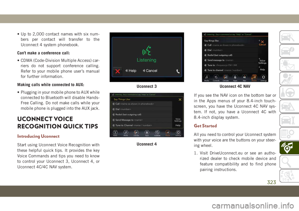 JEEP COMPASS 2019 Owner handbook (in English) • Up to 2,000 contact names with six num-
bers per contact will transfer to the
Uconnect 4 system phonebook.
Can’t make a conference call:
• CDMA (Code-Division Multiple Access) car-
riers do no JEEP COMPASS 2019 Owner handbook (in English) • Up to 2,000 contact names with six num-
bers per contact will transfer to the
Uconnect 4 system phonebook.
Can’t make a conference call:
• CDMA (Code-Division Multiple Access) car-
riers do no