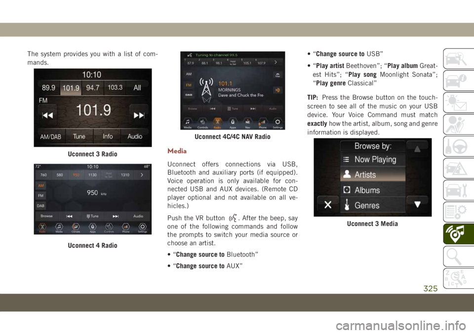 JEEP COMPASS 2019 Owner handbook (in English) The system provides you with a list of com-
mands.
Media
Uconnect offers connections via USB,
Bluetooth and auxiliary ports (if equipped).
Voice operation is only available for con-
nected USB and AUX JEEP COMPASS 2019 Owner handbook (in English) The system provides you with a list of com-
mands.
Media
Uconnect offers connections via USB,
Bluetooth and auxiliary ports (if equipped).
Voice operation is only available for con-
nected USB and AUX