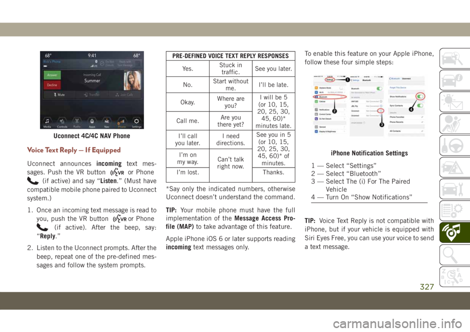 JEEP COMPASS 2019 Owner handbook (in English) Voice Text Reply — If Equipped
Uconnect announcesincomingtext mes-
sages. Push the VR button
or Phone
(if active) and say “Listen.” (Must have
compatible mobile phone paired to Uconnect
system.) JEEP COMPASS 2019 Owner handbook (in English) Voice Text Reply — If Equipped
Uconnect announcesincomingtext mes-
sages. Push the VR button
or Phone
(if active) and say “Listen.” (Must have
compatible mobile phone paired to Uconnect
system.)