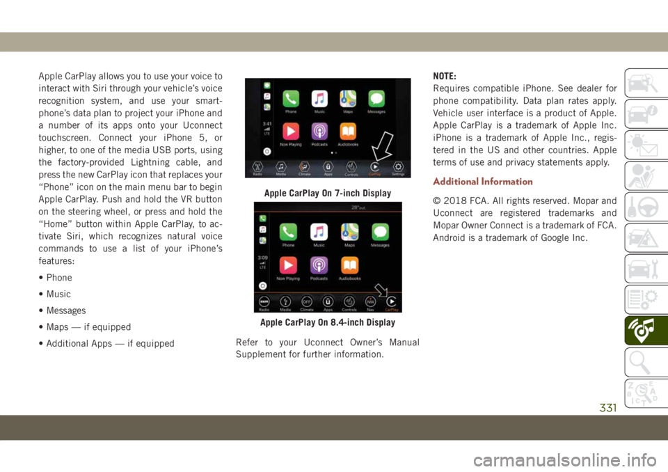 JEEP COMPASS 2019 Owner handbook (in English) Apple CarPlay allows you to use your voice to
interact with Siri through your vehicle’s voice
recognition system, and use your smart-
phone’s data plan to project your iPhone and
a number of its a JEEP COMPASS 2019 Owner handbook (in English) Apple CarPlay allows you to use your voice to
interact with Siri through your vehicle’s voice
recognition system, and use your smart-
phone’s data plan to project your iPhone and
a number of its a