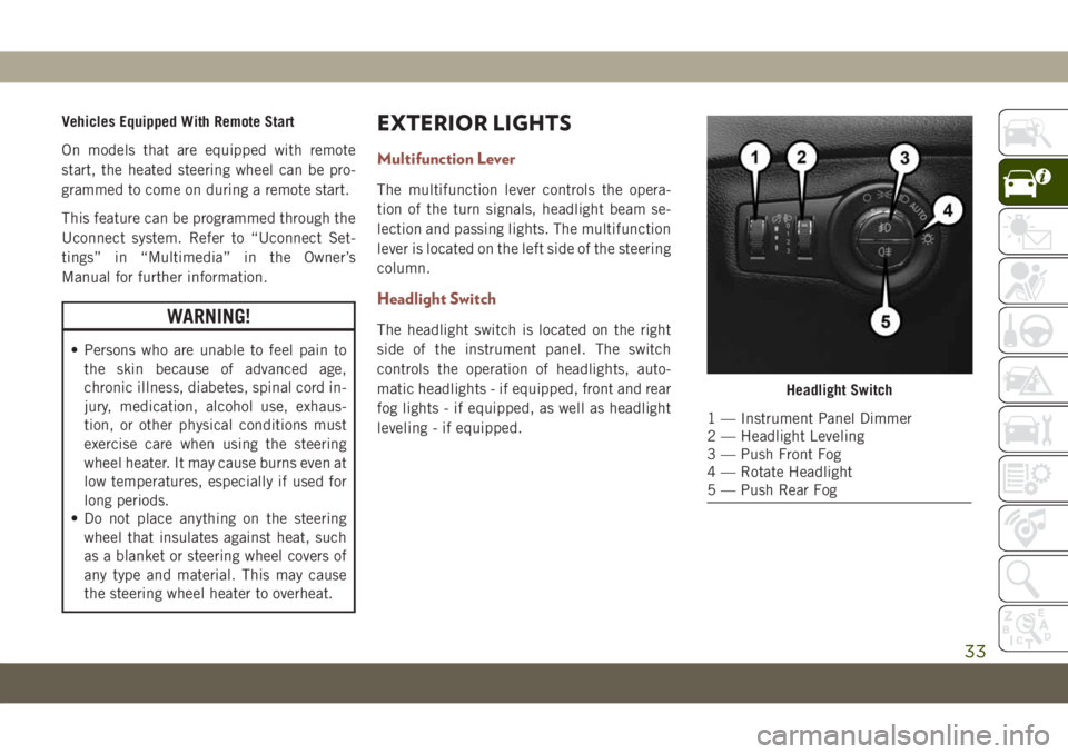 JEEP COMPASS 2019  Owner handbook (in English) Vehicles Equipped With Remote Start
On models that are equipped with remote
start, the heated steering wheel can be pro-
grammed to come on during a remote start.
This feature can be programmed throug