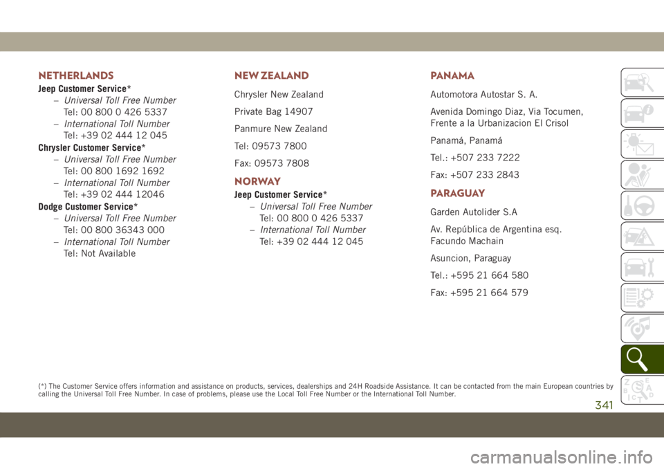 JEEP COMPASS 2019  Owner handbook (in English) NETHERLANDS
Jeep Customer Service*
–Universal Toll Free Number
Tel: 00 800 0 426 5337
–International Toll Number
Tel: +39 02 444 12 045
Chrysler Customer Service*
–Universal Toll Free Number
Tel