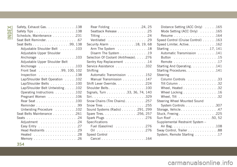 JEEP COMPASS 2019  Owner handbook (in English) Safety, Exhaust Gas.............138
Safety Tips..................138
Schedule, Maintenance..........231
Seat Belt Reminder..............67
Seat Belts................99, 138
Adjustable Shoulder Belt...
