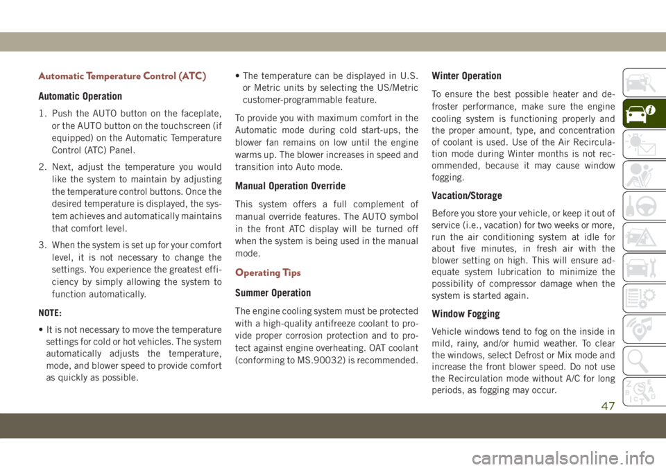 JEEP COMPASS 2019 Owner handbook (in English) Automatic Temperature Control (ATC)
Automatic Operation
1. Push the AUTO button on the faceplate,
or the AUTO button on the touchscreen (if
equipped) on the Automatic Temperature
Control (ATC) Panel.
JEEP COMPASS 2019 Owner handbook (in English) Automatic Temperature Control (ATC)
Automatic Operation
1. Push the AUTO button on the faceplate,
or the AUTO button on the touchscreen (if
equipped) on the Automatic Temperature
Control (ATC) Panel.