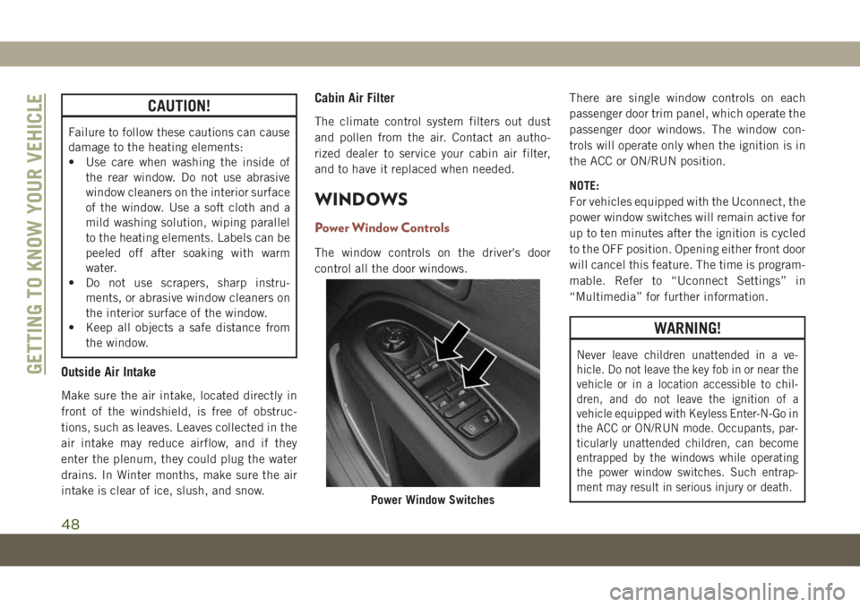 JEEP COMPASS 2019  Owner handbook (in English) CAUTION!
Failure to follow these cautions can cause
damage to the heating elements:
• Use care when washing the inside of
the rear window. Do not use abrasive
window cleaners on the interior surface