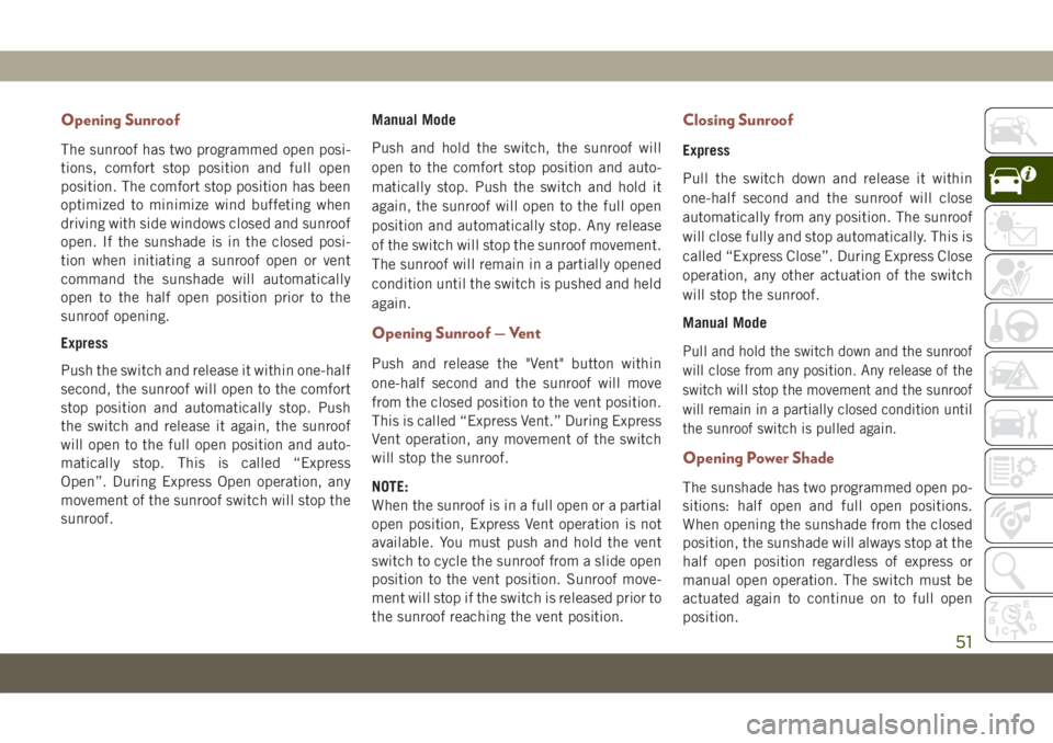JEEP COMPASS 2019 Owner handbook (in English) Opening Sunroof
The sunroof has two programmed open posi-
tions, comfort stop position and full open
position. The comfort stop position has been
optimized to minimize wind buffeting when
driving with JEEP COMPASS 2019 Owner handbook (in English) Opening Sunroof
The sunroof has two programmed open posi-
tions, comfort stop position and full open
position. The comfort stop position has been
optimized to minimize wind buffeting when
driving with