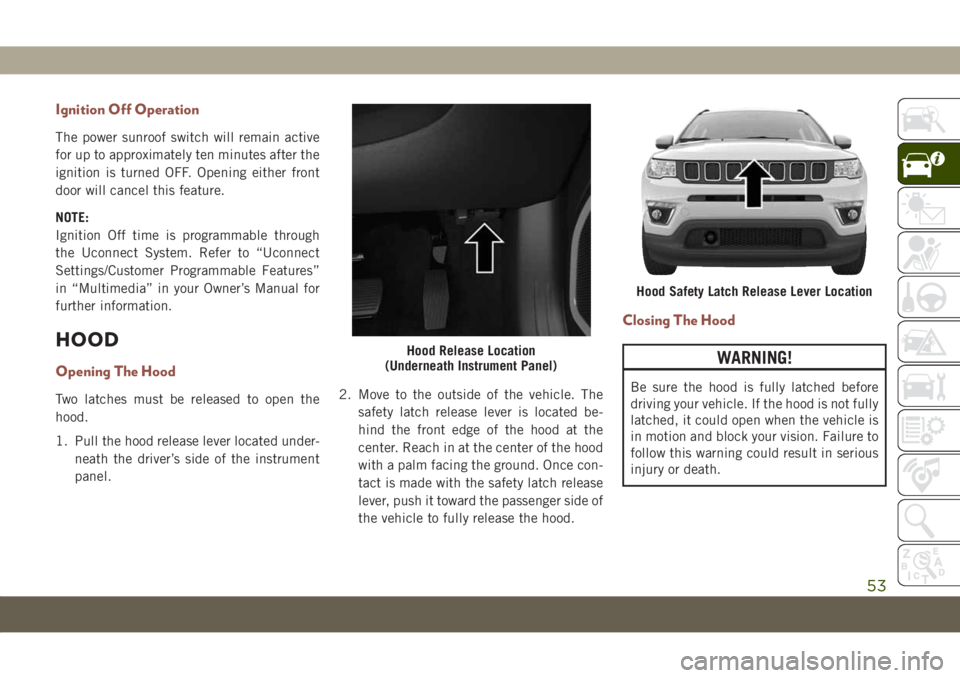 JEEP COMPASS 2019  Owner handbook (in English) Ignition Off Operation
The power sunroof switch will remain active
for up to approximately ten minutes after the
ignition is turned OFF. Opening either front
door will cancel this feature.
NOTE:
Ignit