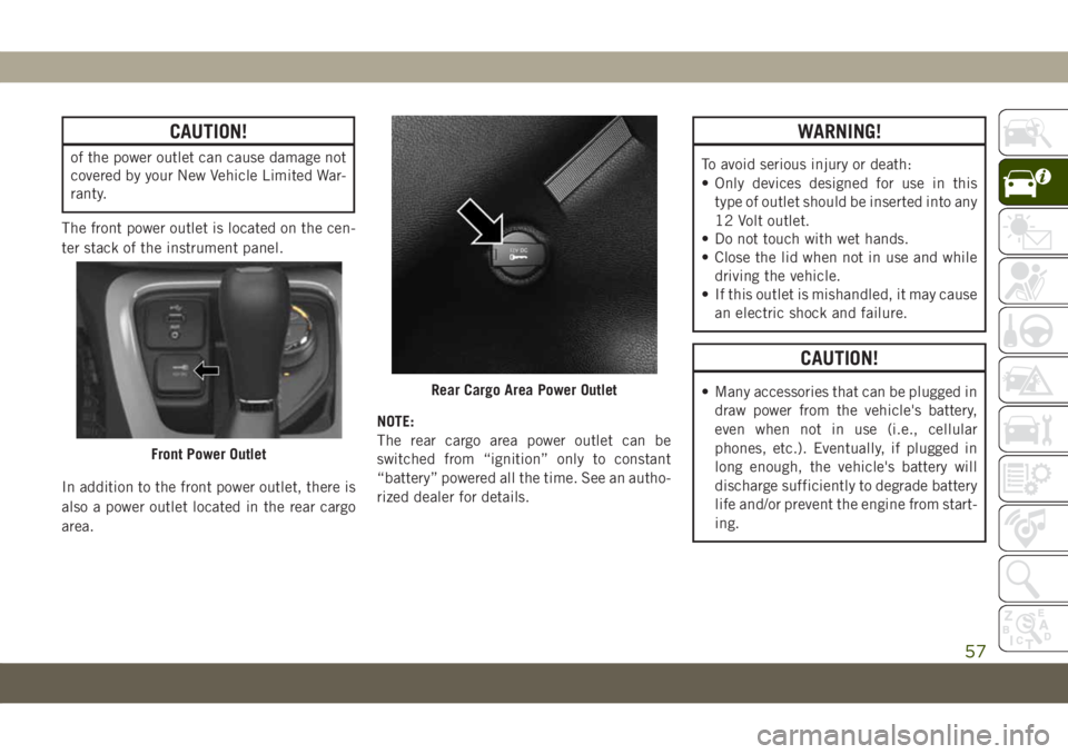 JEEP COMPASS 2019 Owner handbook (in English) CAUTION!
of the power outlet can cause damage not
covered by your New Vehicle Limited War-
ranty.
The front power outlet is located on the cen-
ter stack of the instrument panel.
In addition to the fr JEEP COMPASS 2019 Owner handbook (in English) CAUTION!
of the power outlet can cause damage not
covered by your New Vehicle Limited War-
ranty.
The front power outlet is located on the cen-
ter stack of the instrument panel.
In addition to the fr