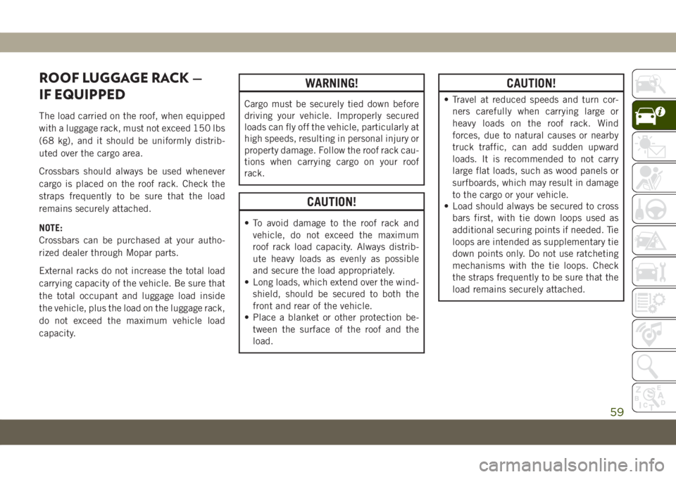 JEEP COMPASS 2019 Owner handbook (in English) ROOF LUGGAGE RACK —
IF EQUIPPED
The load carried on the roof, when equipped
with a luggage rack, must not exceed 150 lbs
(68 kg), and it should be uniformly distrib-
uted over the cargo area.
Crossb JEEP COMPASS 2019 Owner handbook (in English) ROOF LUGGAGE RACK —
IF EQUIPPED
The load carried on the roof, when equipped
with a luggage rack, must not exceed 150 lbs
(68 kg), and it should be uniformly distrib-
uted over the cargo area.
Crossb