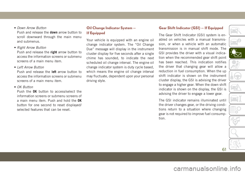 JEEP COMPASS 2019 Owner handbook (in English) •Down Arrow Button
Push and release thedownarrow button to
scroll downward through the main menu
and submenus.
•Right Arrow Button
Push and release therightarrow button to
access the information s JEEP COMPASS 2019 Owner handbook (in English) •Down Arrow Button
Push and release thedownarrow button to
scroll downward through the main menu
and submenus.
•Right Arrow Button
Push and release therightarrow button to
access the information s