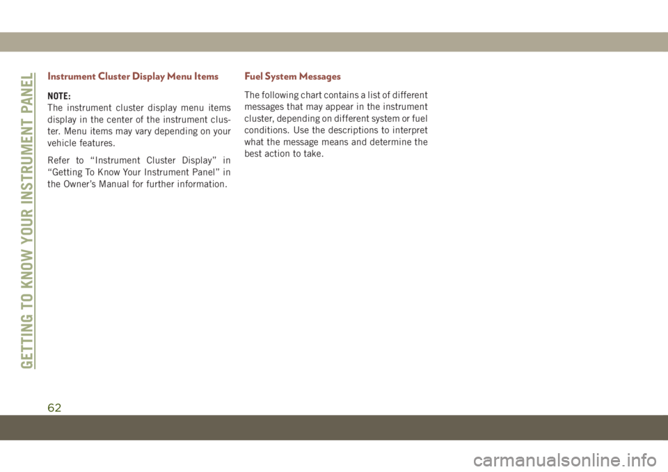 JEEP COMPASS 2019  Owner handbook (in English) Instrument Cluster Display Menu Items
NOTE:
The instrument cluster display menu items
display in the center of the instrument clus-
ter. Menu items may vary depending on your
vehicle features.
Refer t