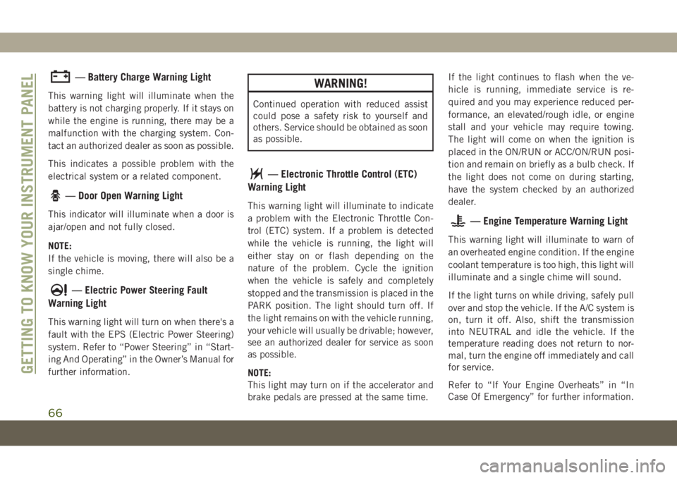 JEEP COMPASS 2019 Owner handbook (in English) — Battery Charge Warning Light
This warning light will illuminate when the
battery is not charging properly. If it stays on
while the engine is running, there may be a
malfunction with the charging JEEP COMPASS 2019 Owner handbook (in English) — Battery Charge Warning Light
This warning light will illuminate when the
battery is not charging properly. If it stays on
while the engine is running, there may be a
malfunction with the charging