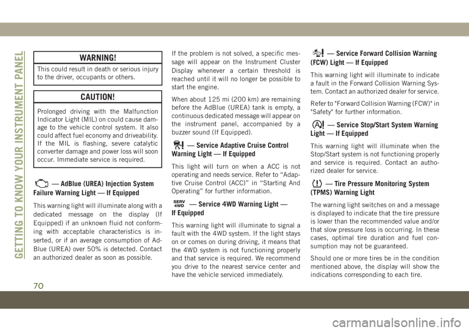 JEEP COMPASS 2019 Owner handbook (in English) WARNING!
This could result in death or serious injury
to the driver, occupants or others.
CAUTION!
Prolonged driving with the Malfunction
Indicator Light (MIL) on could cause dam-
age to the vehicle c JEEP COMPASS 2019 Owner handbook (in English) WARNING!
This could result in death or serious injury
to the driver, occupants or others.
CAUTION!
Prolonged driving with the Malfunction
Indicator Light (MIL) on could cause dam-
age to the vehicle c