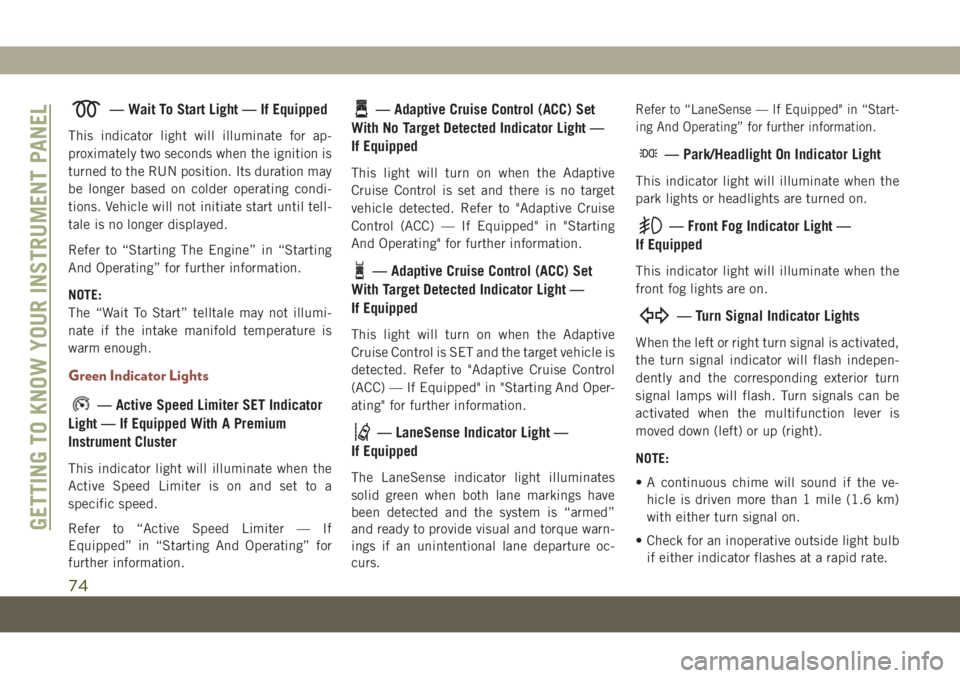 JEEP COMPASS 2019 Owner handbook (in English) — Wait To Start Light — If Equipped
This indicator light will illuminate for ap-
proximately two seconds when the ignition is
turned to the RUN position. Its duration may
be longer based on colder JEEP COMPASS 2019 Owner handbook (in English) — Wait To Start Light — If Equipped
This indicator light will illuminate for ap-
proximately two seconds when the ignition is
turned to the RUN position. Its duration may
be longer based on colder