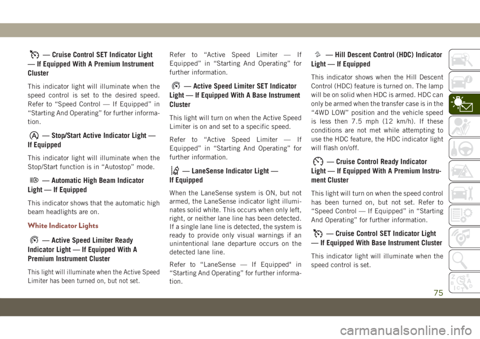 JEEP COMPASS 2019 Owner handbook (in English) — Cruise Control SET Indicator Light
— If Equipped With A Premium Instrument
Cluster
This indicator light will illuminate when the
speed control is set to the desired speed.
Refer to “Speed Cont JEEP COMPASS 2019 Owner handbook (in English) — Cruise Control SET Indicator Light
— If Equipped With A Premium Instrument
Cluster
This indicator light will illuminate when the
speed control is set to the desired speed.
Refer to “Speed Cont