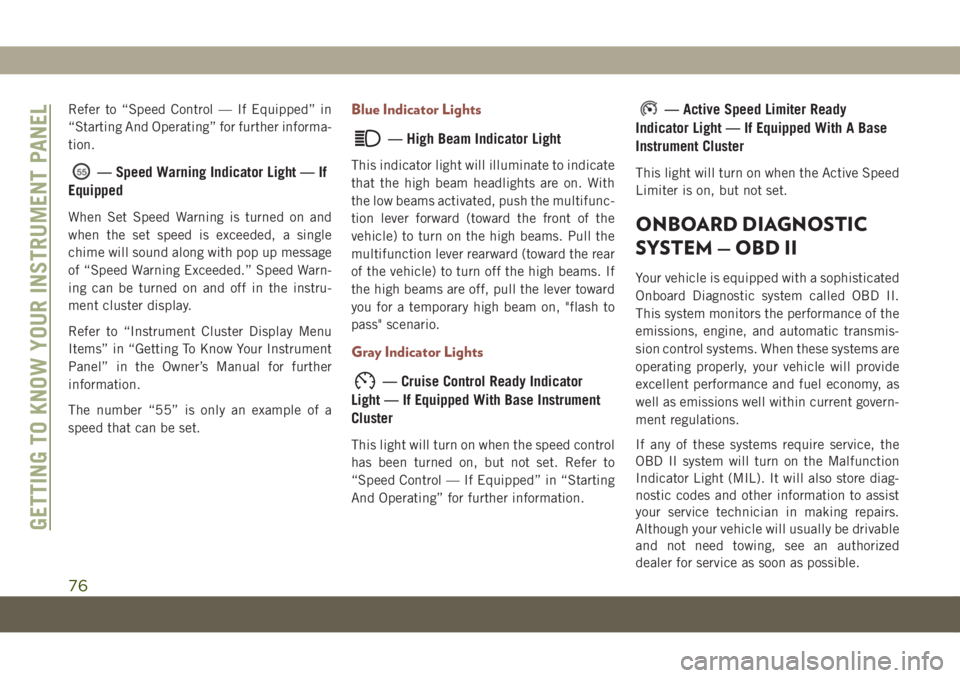 JEEP COMPASS 2019  Owner handbook (in English) Refer to “Speed Control — If Equipped” in
“Starting And Operating” for further informa-
tion.
— Speed Warning Indicator Light — If
Equipped
When Set Speed Warning is turned on and
when t