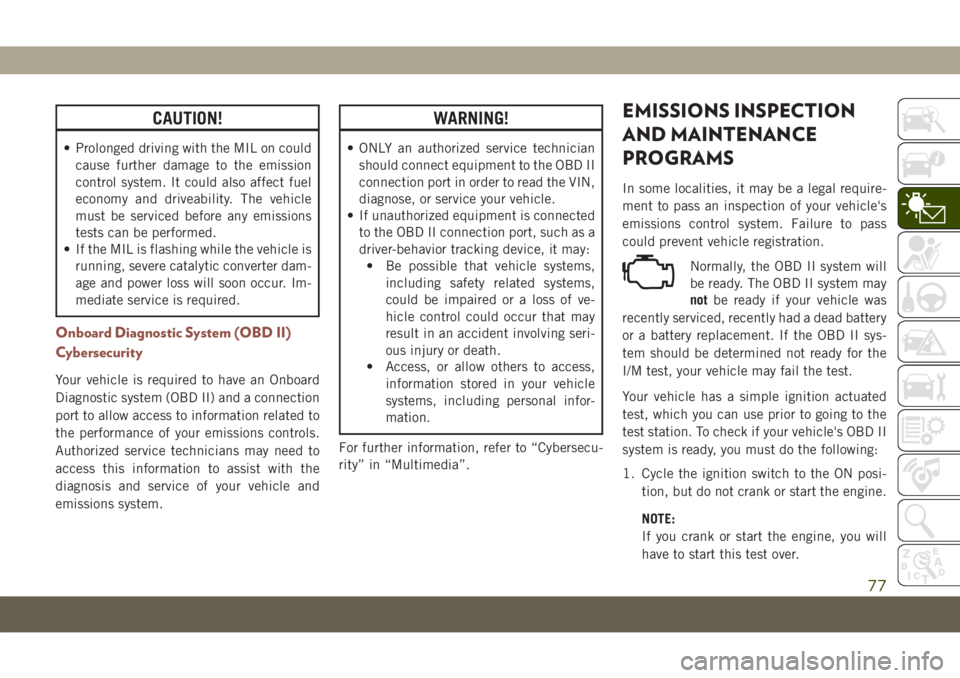 JEEP COMPASS 2019 Owner handbook (in English) CAUTION!
• Prolonged driving with the MIL on could
cause further damage to the emission
control system. It could also affect fuel
economy and driveability. The vehicle
must be serviced before any em JEEP COMPASS 2019 Owner handbook (in English) CAUTION!
• Prolonged driving with the MIL on could
cause further damage to the emission
control system. It could also affect fuel
economy and driveability. The vehicle
must be serviced before any em